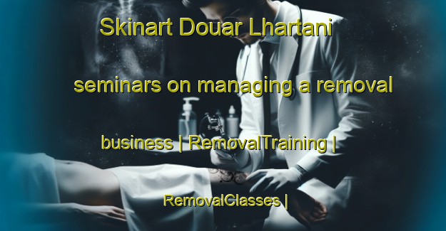 Skinart Douar Lhartani seminars on managing a removal business | RemovalTraining | RemovalClasses | SkinartTraining-Morocco